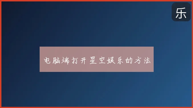 电脑端打开星空娱乐的方法