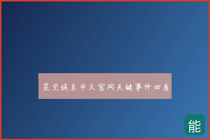 星空娱乐中文官网关键事件回看